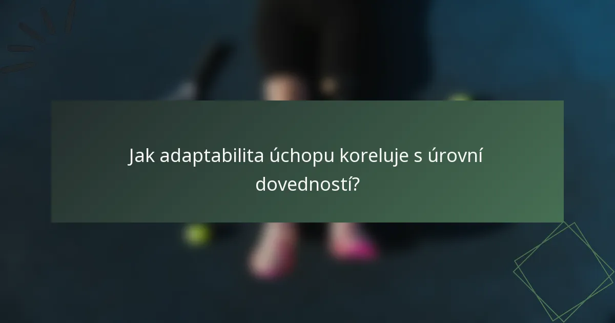 Jak adaptabilita úchopu koreluje s úrovní dovedností?