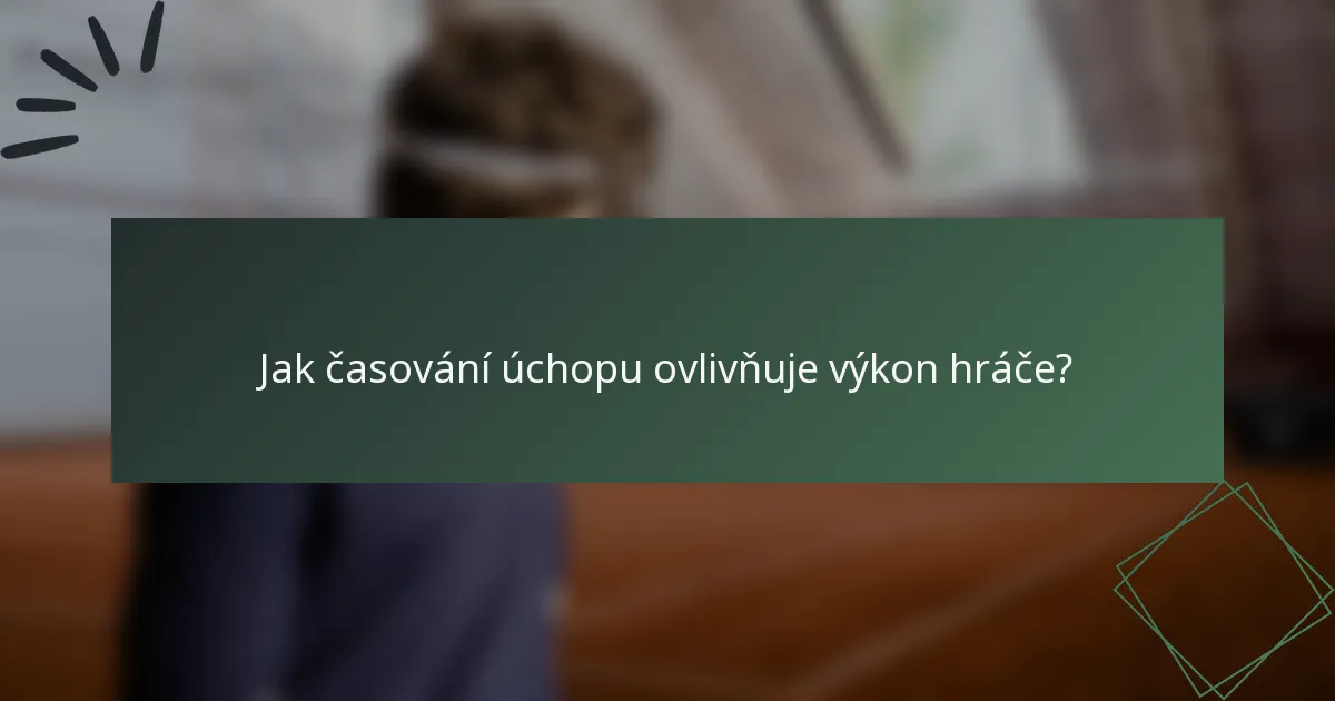 Jak časování úchopu ovlivňuje výkon hráče?