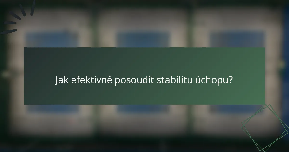Jak efektivně posoudit stabilitu úchopu?