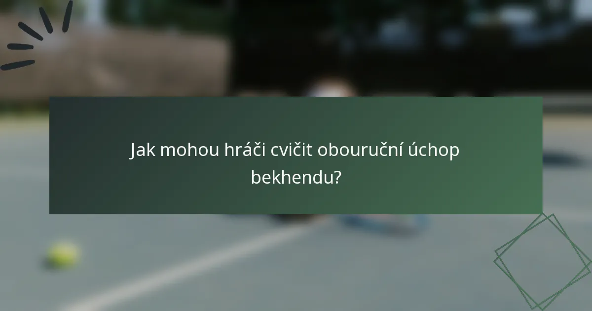 Jak mohou hráči cvičit obouruční úchop bekhendu?