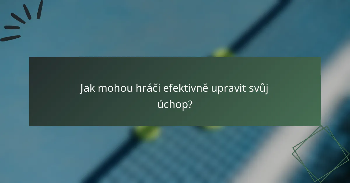Jak mohou hráči efektivně upravit svůj úchop?