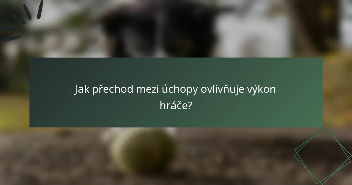 Jak přechod mezi úchopy ovlivňuje výkon hráče?