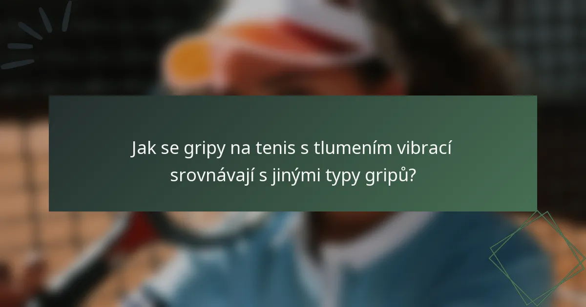 Jak se gripy na tenis s tlumením vibrací srovnávají s jinými typy gripů?