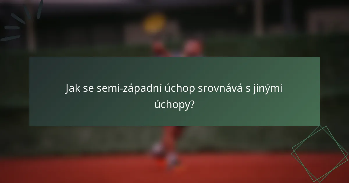Jak se semi-západní úchop srovnává s jinými úchopy?