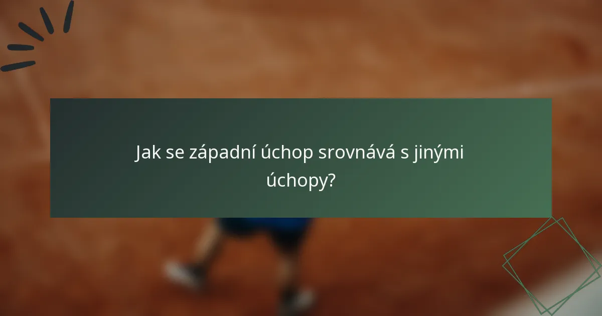 Jak se západní úchop srovnává s jinými úchopy?
