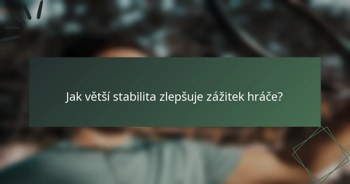 Jak větší stabilita zlepšuje zážitek hráče?