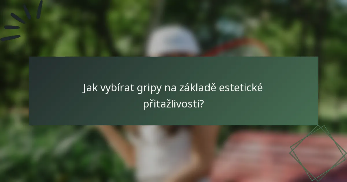 Jak vybírat gripy na základě estetické přitažlivosti?