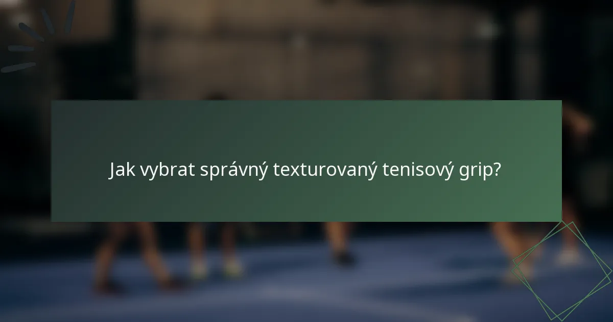 Jak vybrat správný texturovaný tenisový grip?