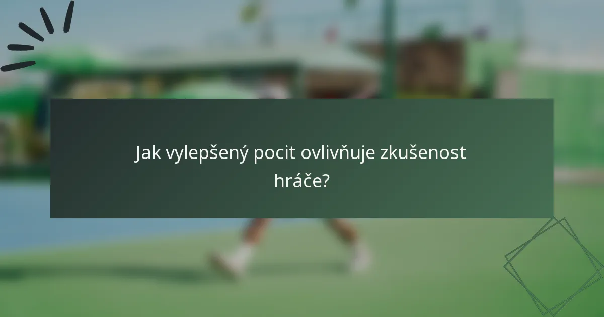 Jak vylepšený pocit ovlivňuje zkušenost hráče?