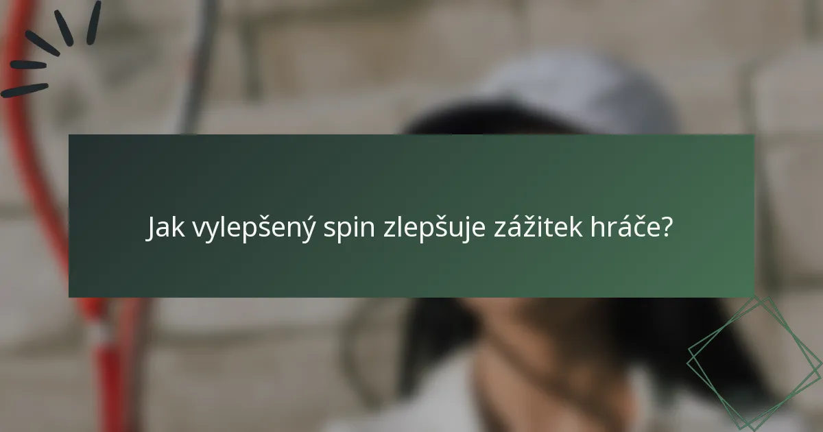 Jak vylepšený spin zlepšuje zážitek hráče?