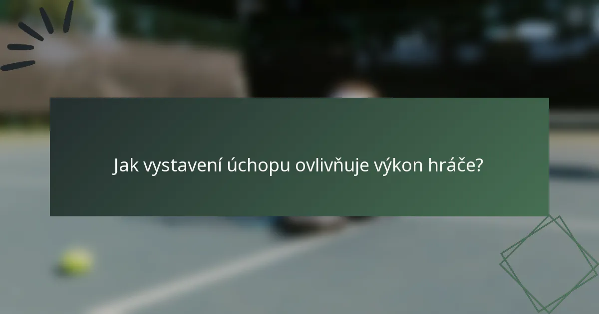 Jak vystavení úchopu ovlivňuje výkon hráče?