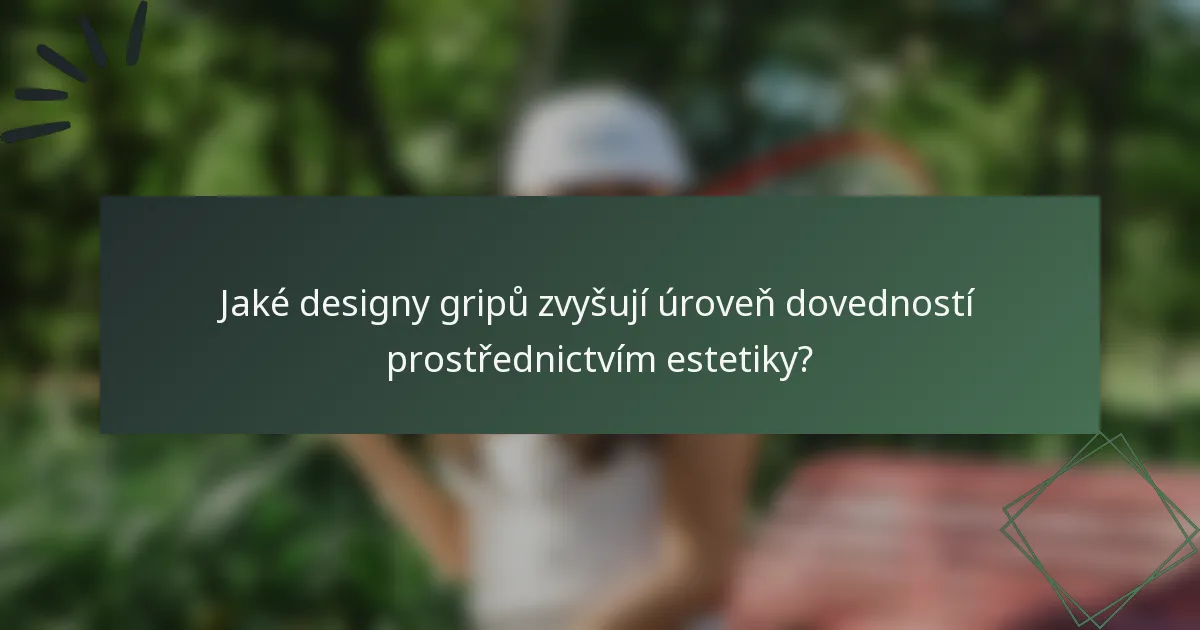 Jaké designy gripů zvyšují úroveň dovedností prostřednictvím estetiky?