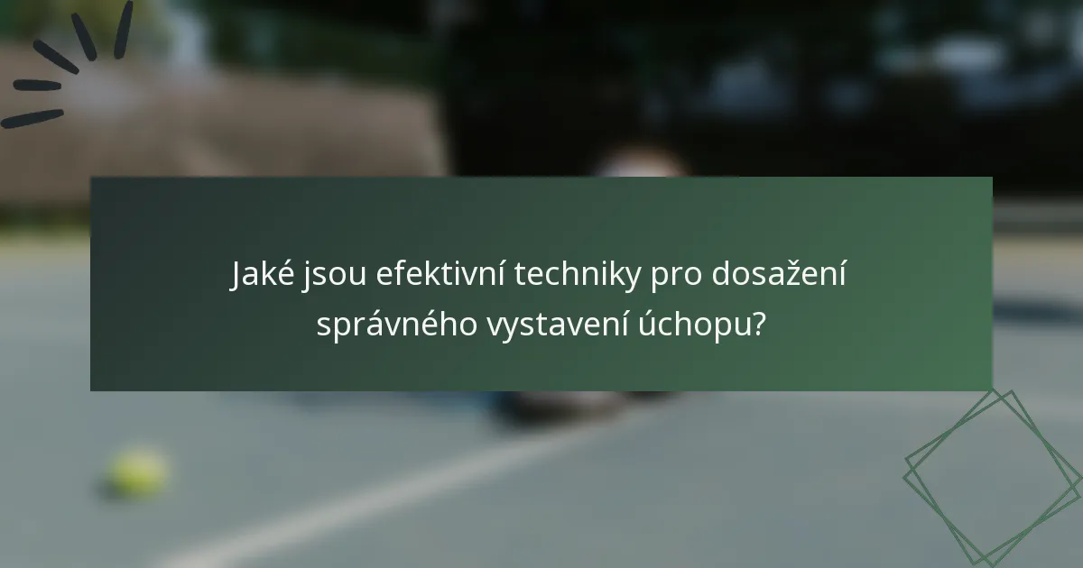 Jaké jsou efektivní techniky pro dosažení správného vystavení úchopu?