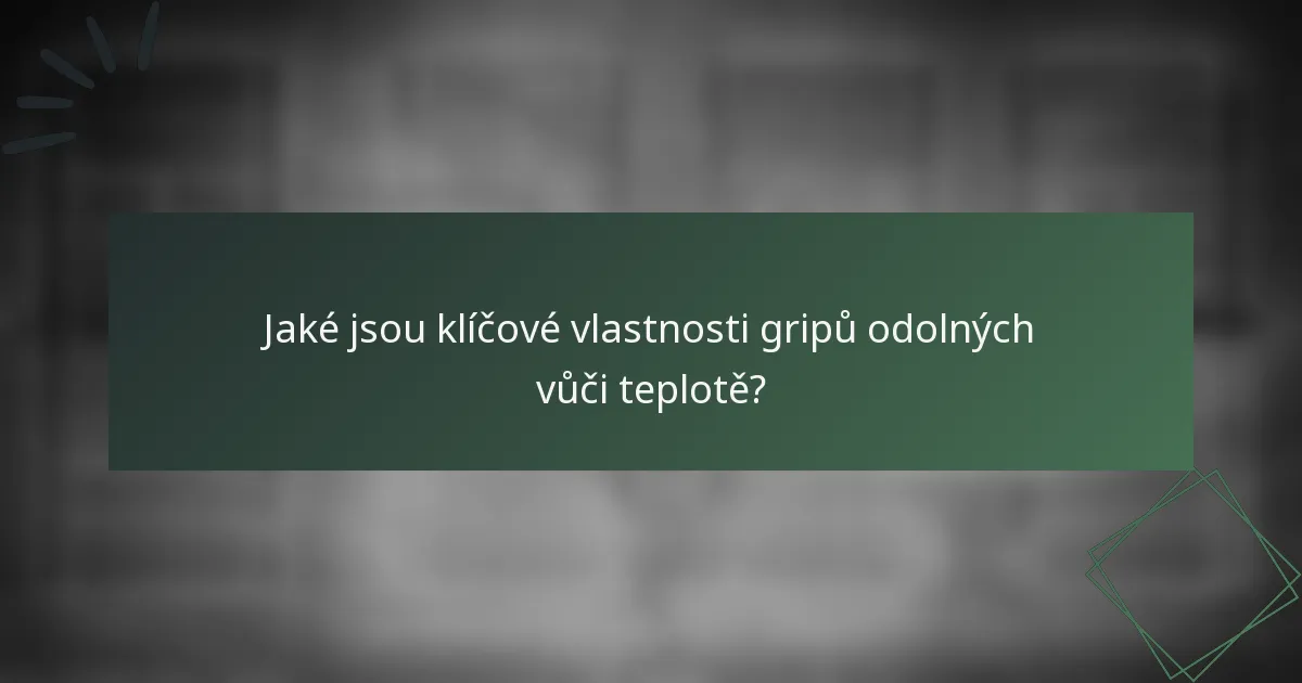 Jaké jsou klíčové vlastnosti gripů odolných vůči teplotě?