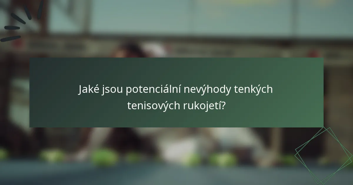 Jaké jsou potenciální nevýhody tenkých tenisových rukojetí?