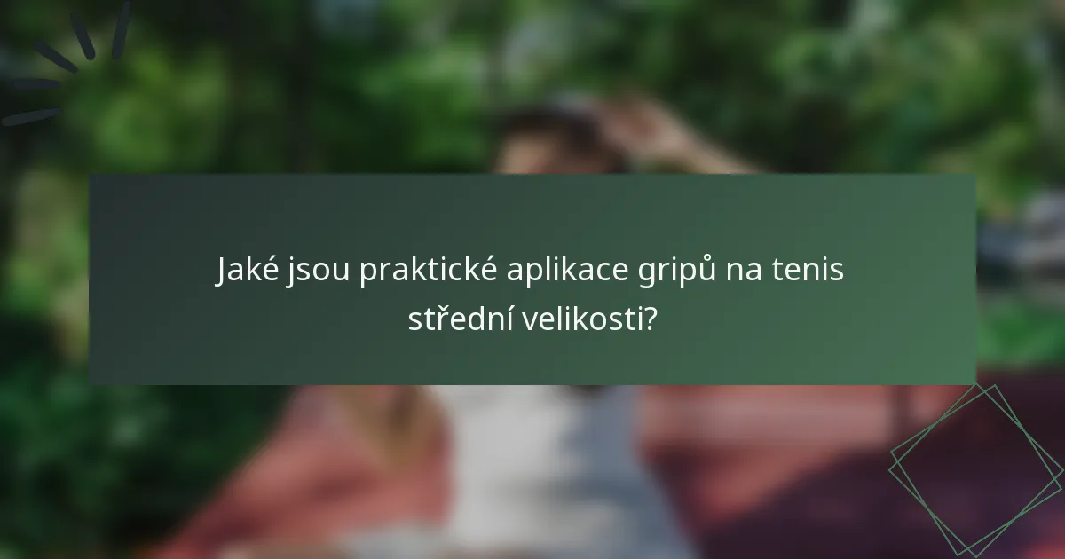 Jaké jsou praktické aplikace gripů na tenis střední velikosti?