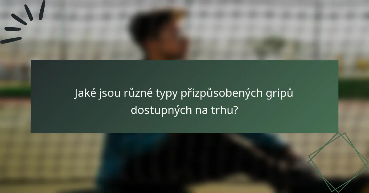 Jaké jsou různé typy přizpůsobených gripů dostupných na trhu?