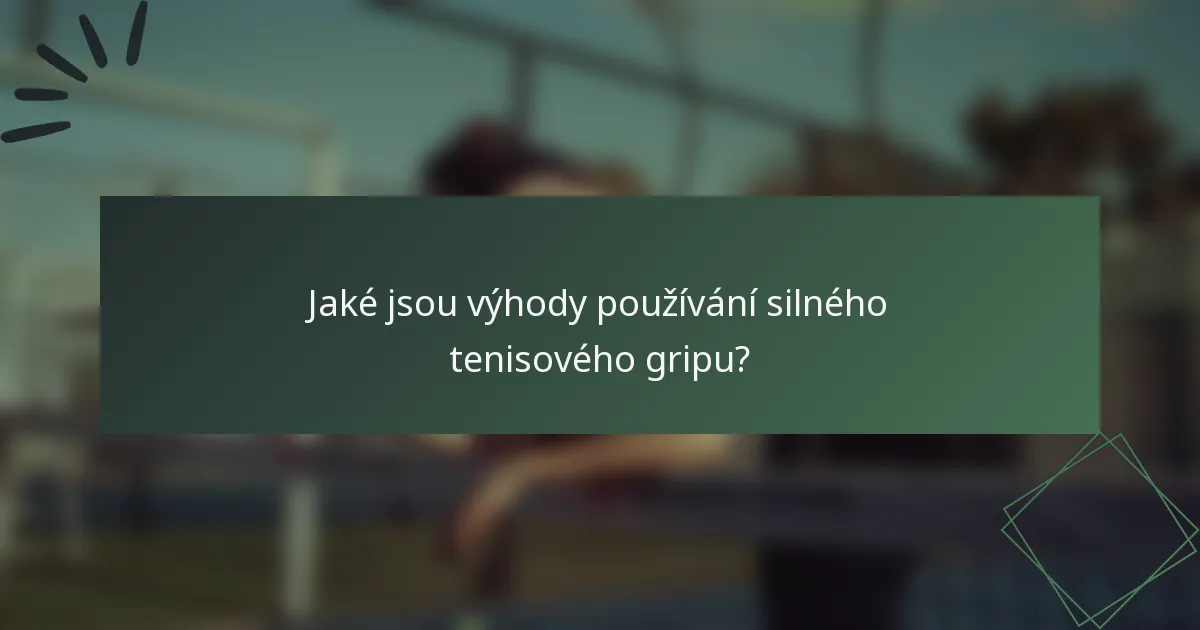 Jaké jsou výhody používání silného tenisového gripu?