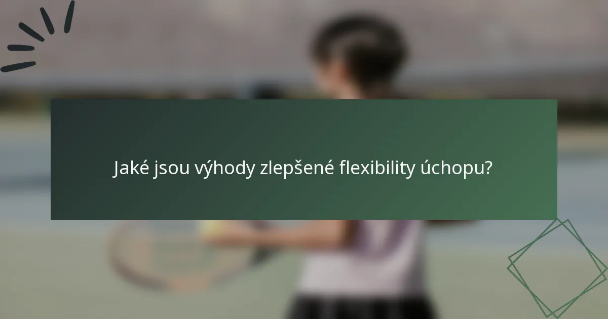 Jaké jsou výhody zlepšené flexibility úchopu?
