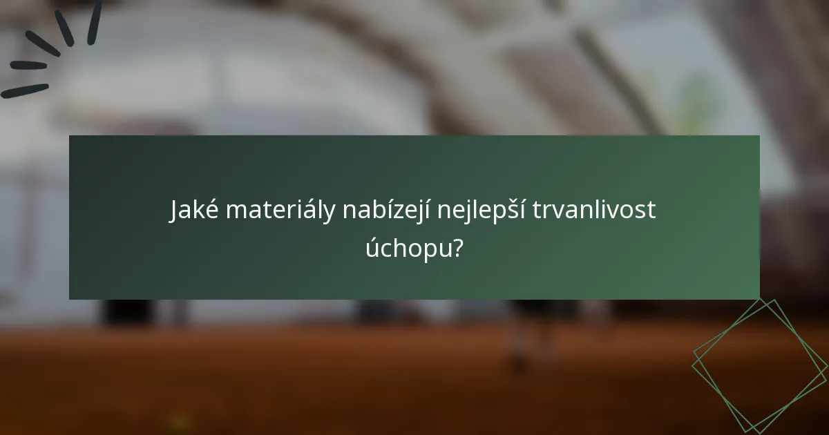Jaké materiály nabízejí nejlepší trvanlivost úchopu?