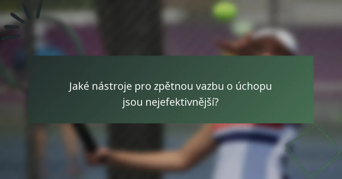 Jaké nástroje pro zpětnou vazbu o úchopu jsou nejefektivnější?