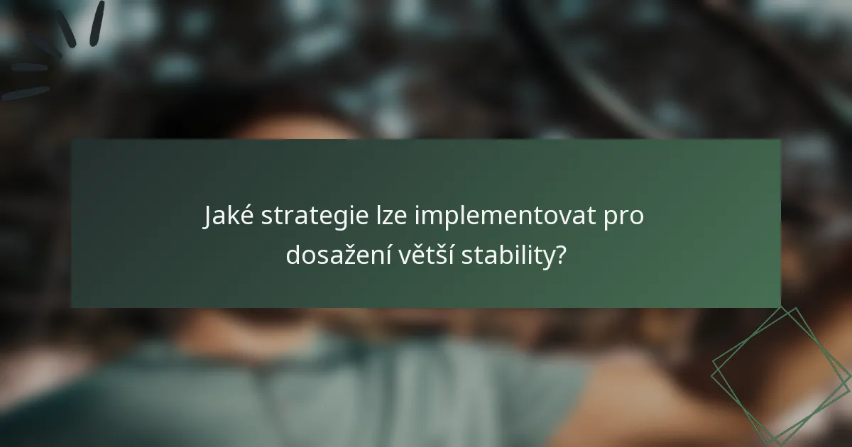Jaké strategie lze implementovat pro dosažení větší stability?