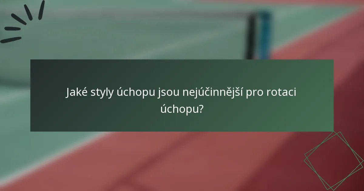 Jaké styly úchopu jsou nejúčinnější pro rotaci úchopu?