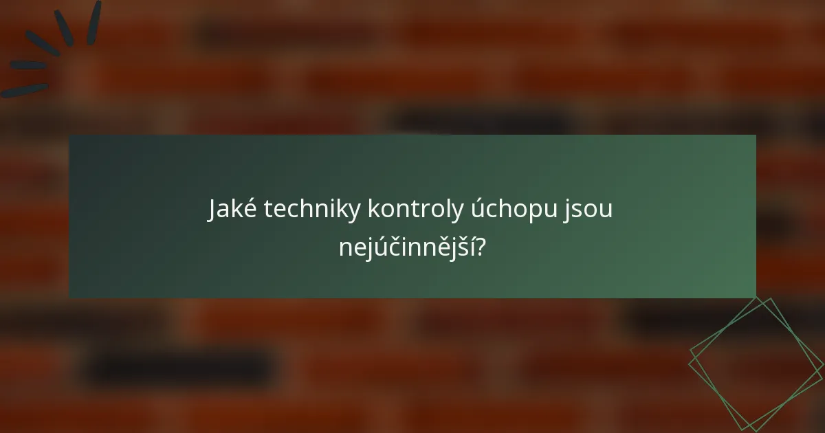 Jaké techniky kontroly úchopu jsou nejúčinnější?