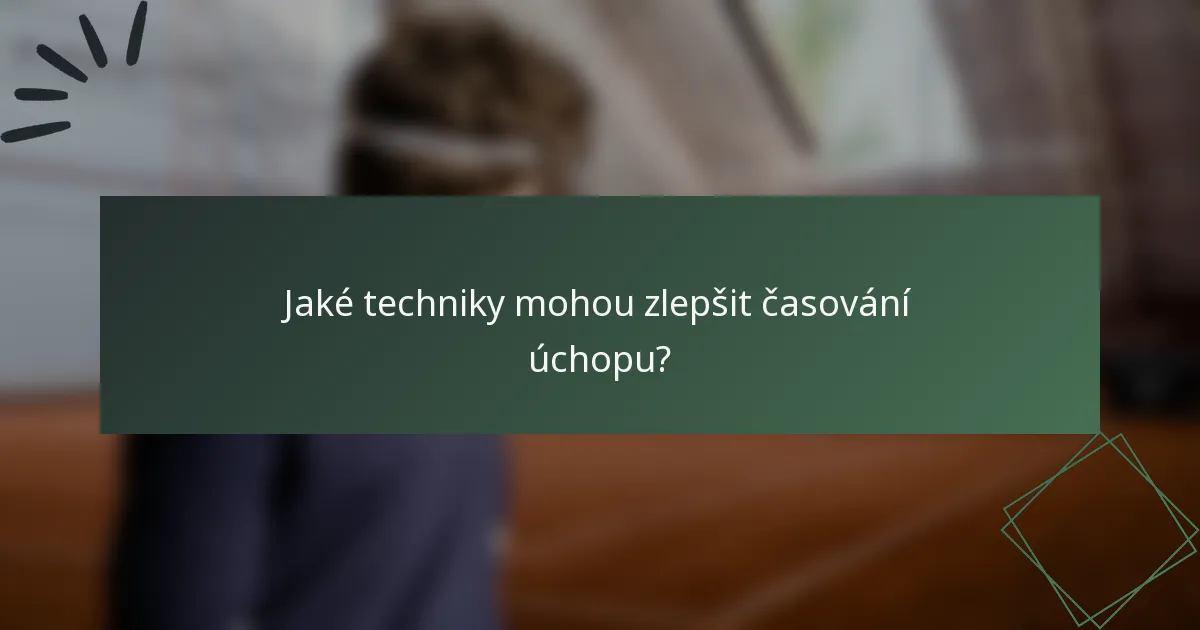 Jaké techniky mohou zlepšit časování úchopu?
