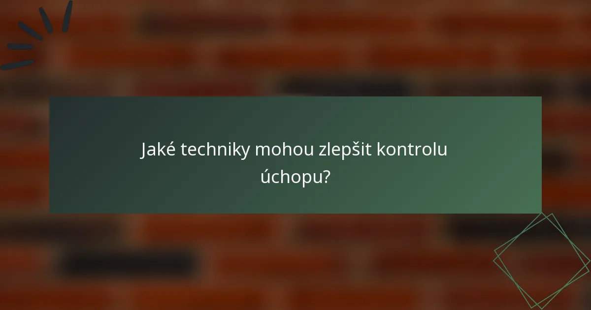 Jaké techniky mohou zlepšit kontrolu úchopu?