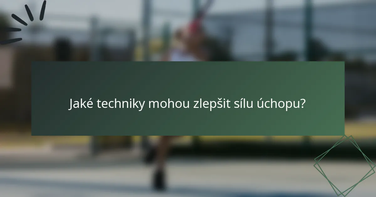 Jaké techniky mohou zlepšit sílu úchopu?