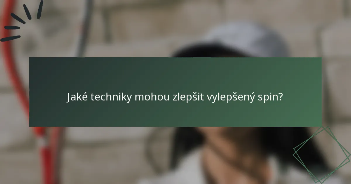 Jaké techniky mohou zlepšit vylepšený spin?