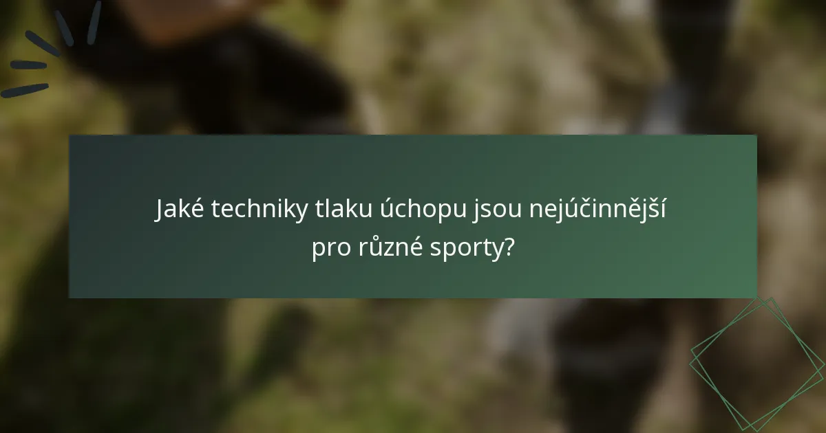 Jaké techniky tlaku úchopu jsou nejúčinnější pro různé sporty?