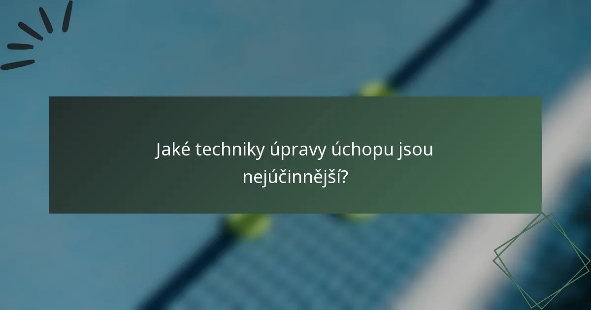 Jaké techniky úpravy úchopu jsou nejúčinnější?