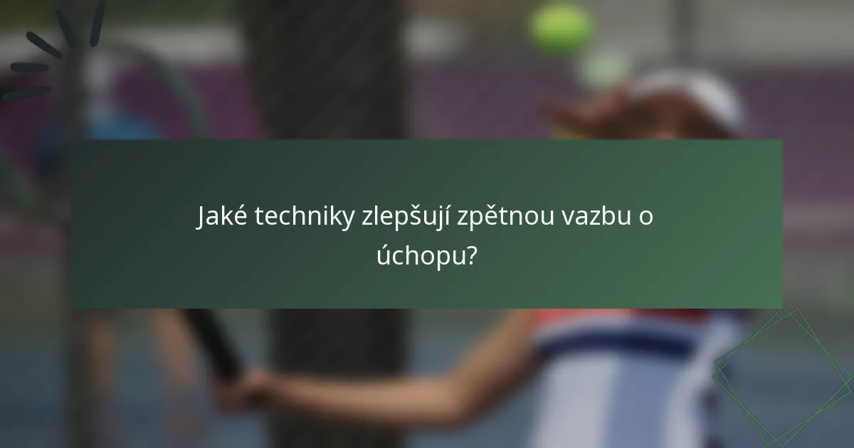 Jaké techniky zlepšují zpětnou vazbu o úchopu?