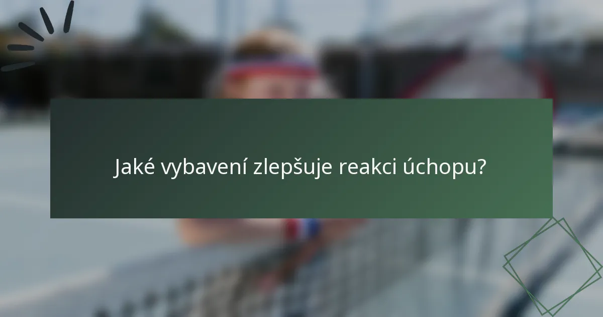 Jaké vybavení zlepšuje reakci úchopu?