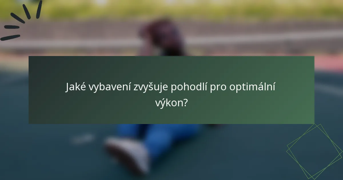 Jaké vybavení zvyšuje pohodlí pro optimální výkon?