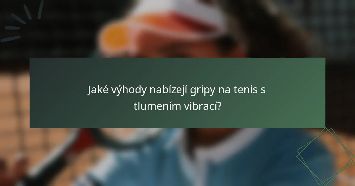 Jaké výhody nabízejí gripy na tenis s tlumením vibrací?