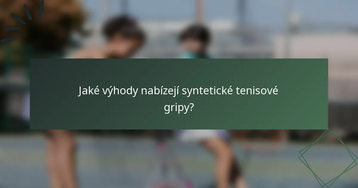 Jaké výhody nabízejí syntetické tenisové gripy?