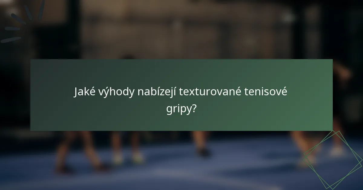 Jaké výhody nabízejí texturované tenisové gripy?
