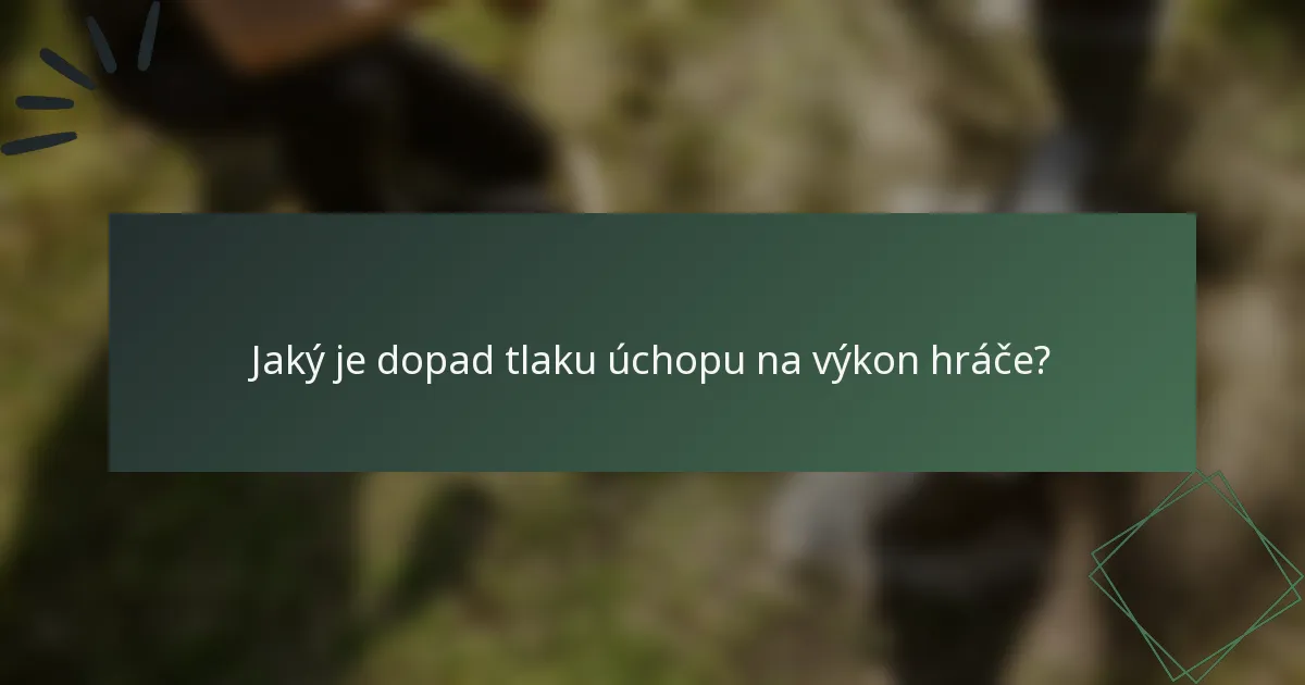 Jaký je dopad tlaku úchopu na výkon hráče?