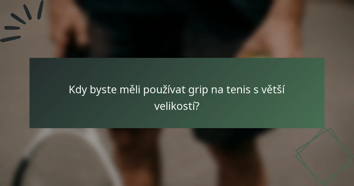 Kdy byste měli používat grip na tenis s větší velikostí?