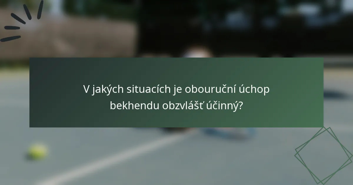 V jakých situacích je obouruční úchop bekhendu obzvlášť účinný?