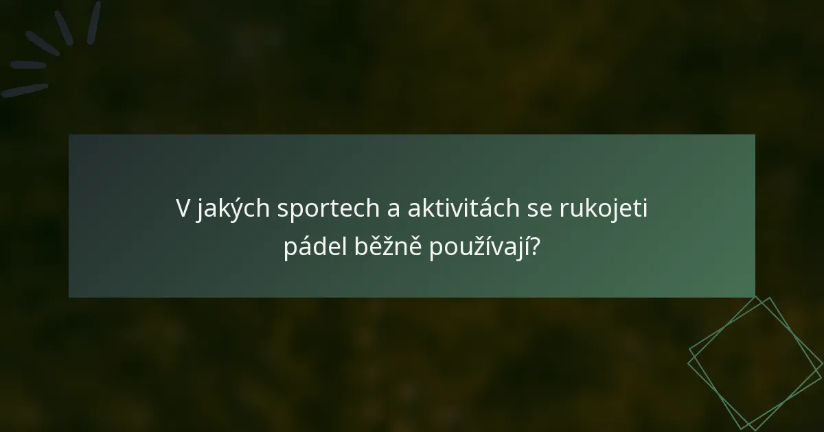 V jakých sportech a aktivitách se rukojeti pádel běžně používají?